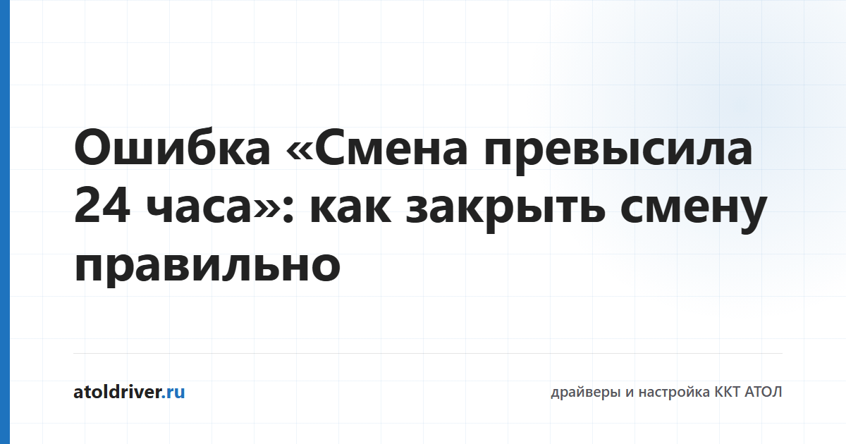 Ошибка превышения 24 часов смены на кассе АТОЛ